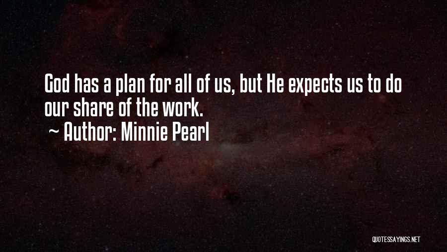 Minnie Pearl Quotes: God Has A Plan For All Of Us, But He Expects Us To Do Our Share Of The Work.