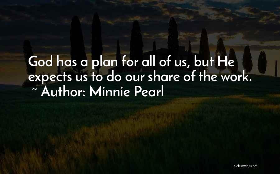Minnie Pearl Quotes: God Has A Plan For All Of Us, But He Expects Us To Do Our Share Of The Work.