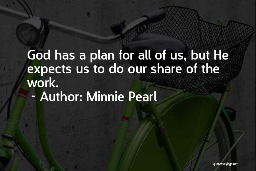 Minnie Pearl Quotes: God Has A Plan For All Of Us, But He Expects Us To Do Our Share Of The Work.