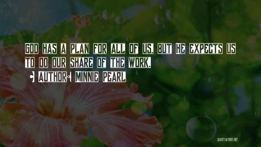 Minnie Pearl Quotes: God Has A Plan For All Of Us, But He Expects Us To Do Our Share Of The Work.