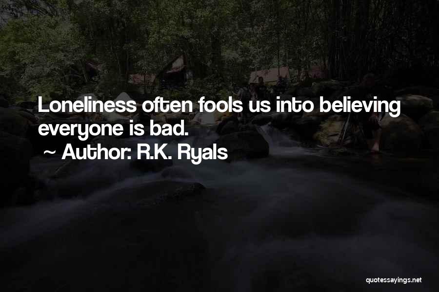 R.K. Ryals Quotes: Loneliness Often Fools Us Into Believing Everyone Is Bad.