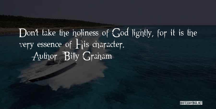 Billy Graham Quotes: Don't Take The Holiness Of God Lightly, For It Is The Very Essence Of His Character.