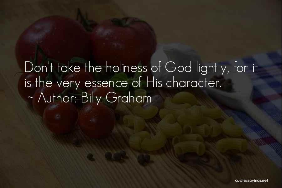 Billy Graham Quotes: Don't Take The Holiness Of God Lightly, For It Is The Very Essence Of His Character.