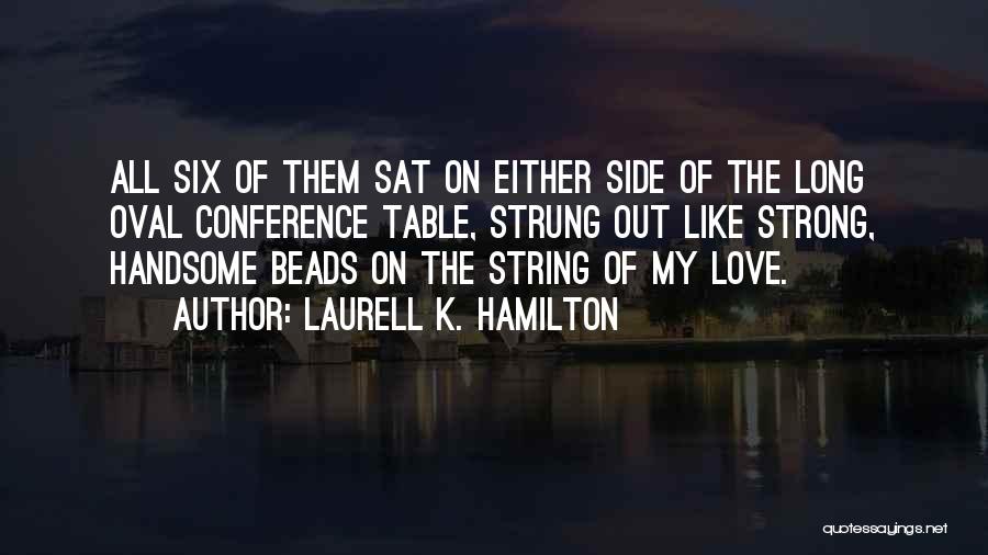 Laurell K. Hamilton Quotes: All Six Of Them Sat On Either Side Of The Long Oval Conference Table, Strung Out Like Strong, Handsome Beads