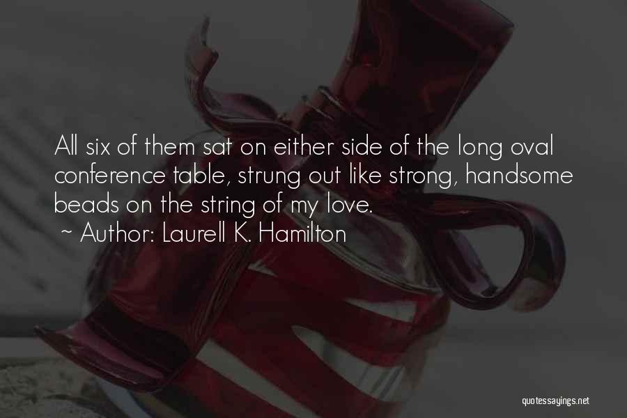 Laurell K. Hamilton Quotes: All Six Of Them Sat On Either Side Of The Long Oval Conference Table, Strung Out Like Strong, Handsome Beads