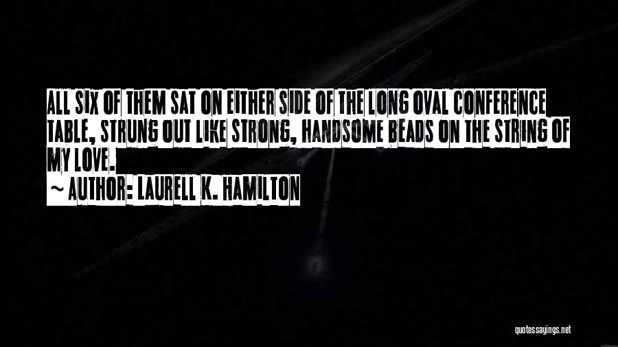 Laurell K. Hamilton Quotes: All Six Of Them Sat On Either Side Of The Long Oval Conference Table, Strung Out Like Strong, Handsome Beads