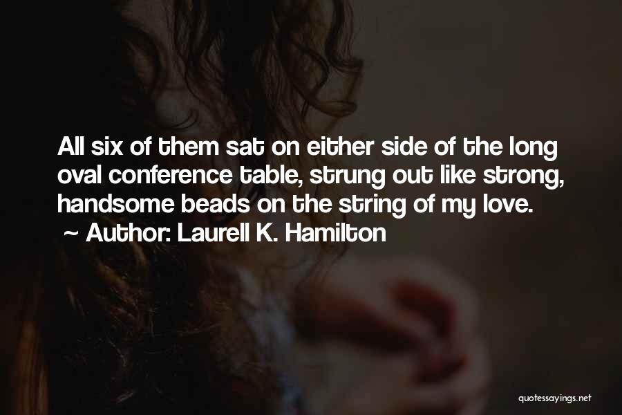 Laurell K. Hamilton Quotes: All Six Of Them Sat On Either Side Of The Long Oval Conference Table, Strung Out Like Strong, Handsome Beads