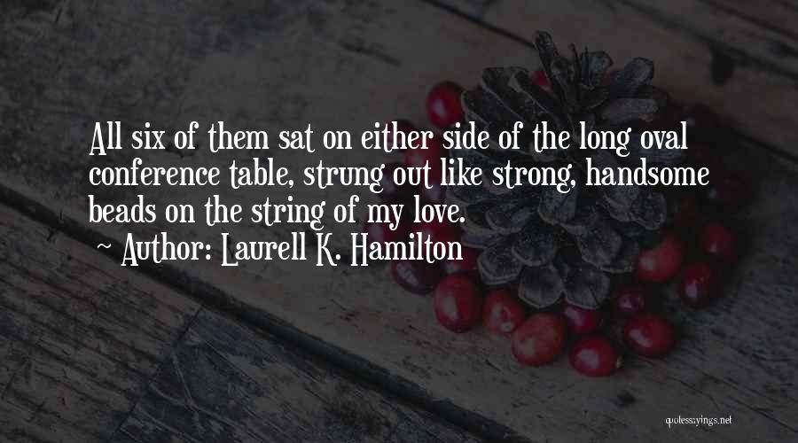 Laurell K. Hamilton Quotes: All Six Of Them Sat On Either Side Of The Long Oval Conference Table, Strung Out Like Strong, Handsome Beads