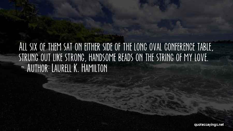 Laurell K. Hamilton Quotes: All Six Of Them Sat On Either Side Of The Long Oval Conference Table, Strung Out Like Strong, Handsome Beads