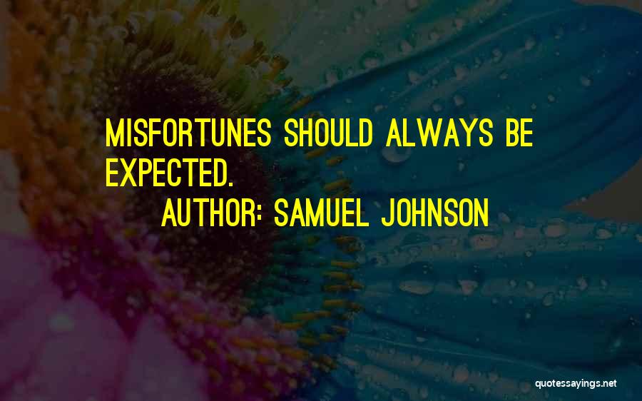 Samuel Johnson Quotes: Misfortunes Should Always Be Expected.