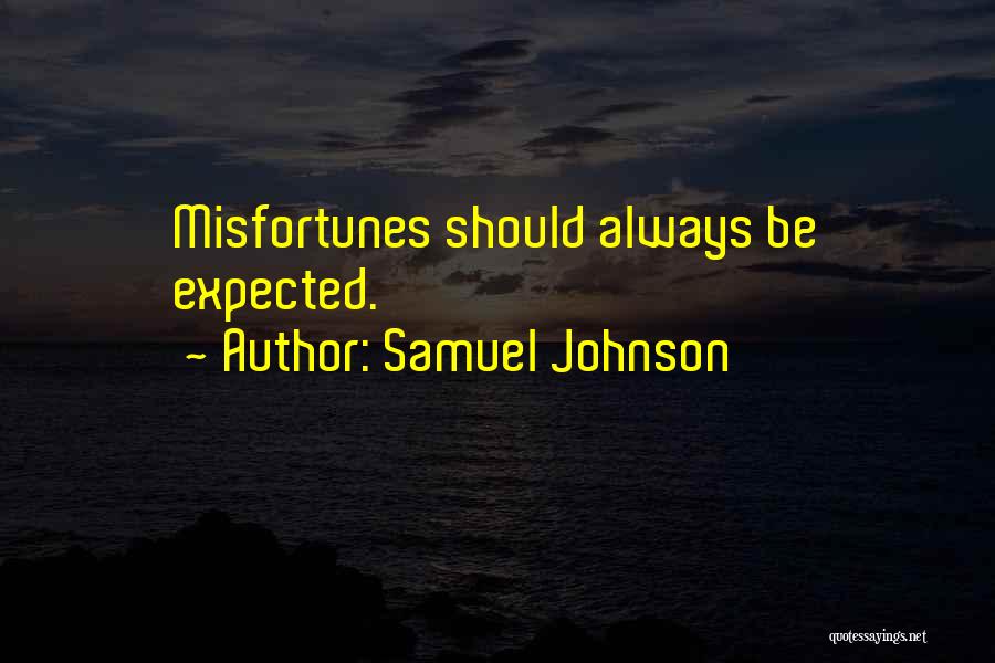 Samuel Johnson Quotes: Misfortunes Should Always Be Expected.
