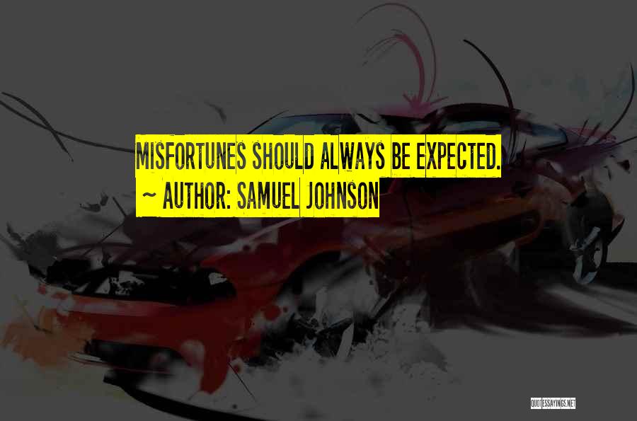 Samuel Johnson Quotes: Misfortunes Should Always Be Expected.