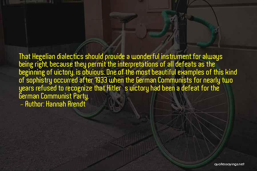 Hannah Arendt Quotes: That Hegelian Dialectics Should Provide A Wonderful Instrument For Always Being Right, Because They Permit The Interpretations Of All Defeats