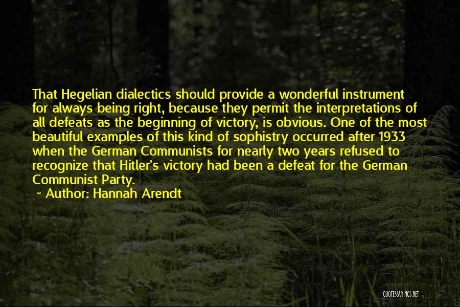 Hannah Arendt Quotes: That Hegelian Dialectics Should Provide A Wonderful Instrument For Always Being Right, Because They Permit The Interpretations Of All Defeats