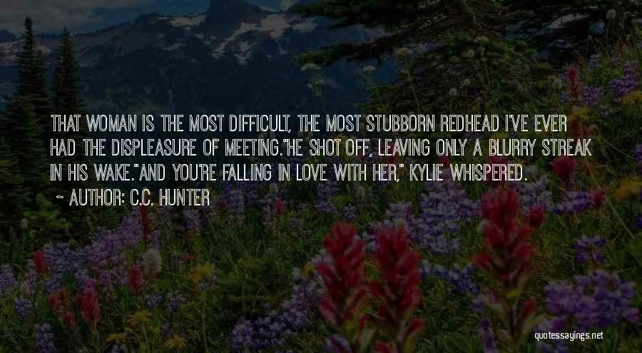 C.C. Hunter Quotes: That Woman Is The Most Difficult, The Most Stubborn Redhead I've Ever Had The Displeasure Of Meeting.he Shot Off, Leaving