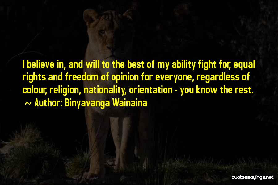 Binyavanga Wainaina Quotes: I Believe In, And Will To The Best Of My Ability Fight For, Equal Rights And Freedom Of Opinion For