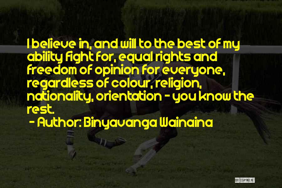 Binyavanga Wainaina Quotes: I Believe In, And Will To The Best Of My Ability Fight For, Equal Rights And Freedom Of Opinion For