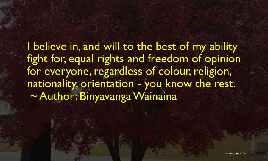Binyavanga Wainaina Quotes: I Believe In, And Will To The Best Of My Ability Fight For, Equal Rights And Freedom Of Opinion For