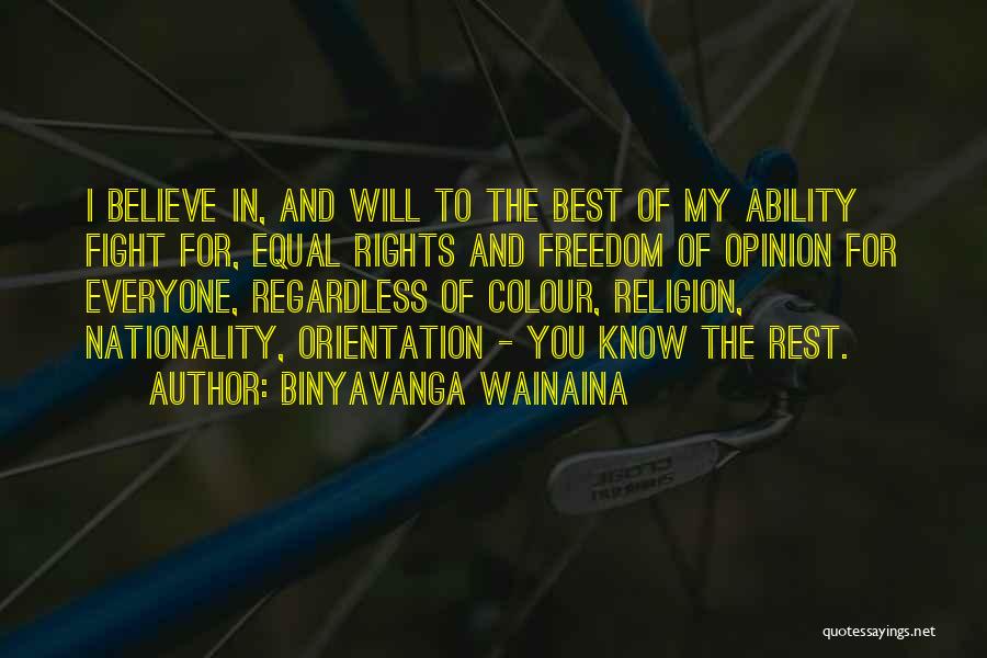Binyavanga Wainaina Quotes: I Believe In, And Will To The Best Of My Ability Fight For, Equal Rights And Freedom Of Opinion For