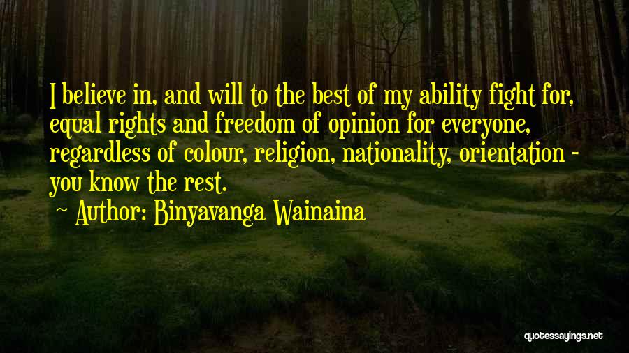 Binyavanga Wainaina Quotes: I Believe In, And Will To The Best Of My Ability Fight For, Equal Rights And Freedom Of Opinion For