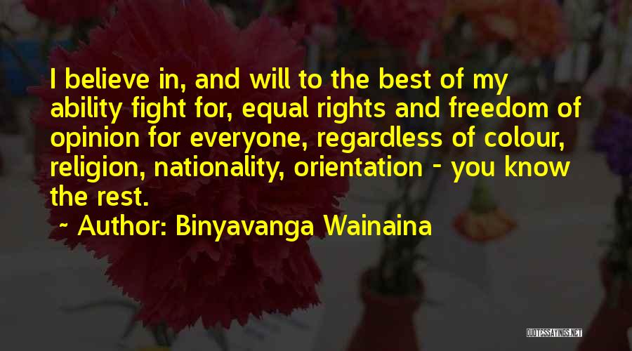 Binyavanga Wainaina Quotes: I Believe In, And Will To The Best Of My Ability Fight For, Equal Rights And Freedom Of Opinion For