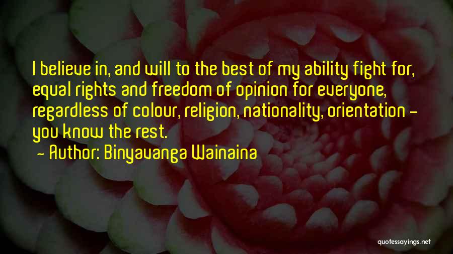 Binyavanga Wainaina Quotes: I Believe In, And Will To The Best Of My Ability Fight For, Equal Rights And Freedom Of Opinion For