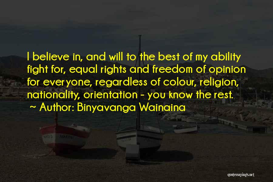 Binyavanga Wainaina Quotes: I Believe In, And Will To The Best Of My Ability Fight For, Equal Rights And Freedom Of Opinion For