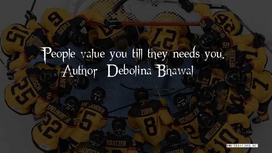 Debolina Bhawal Quotes: People Value You Till They Needs You.