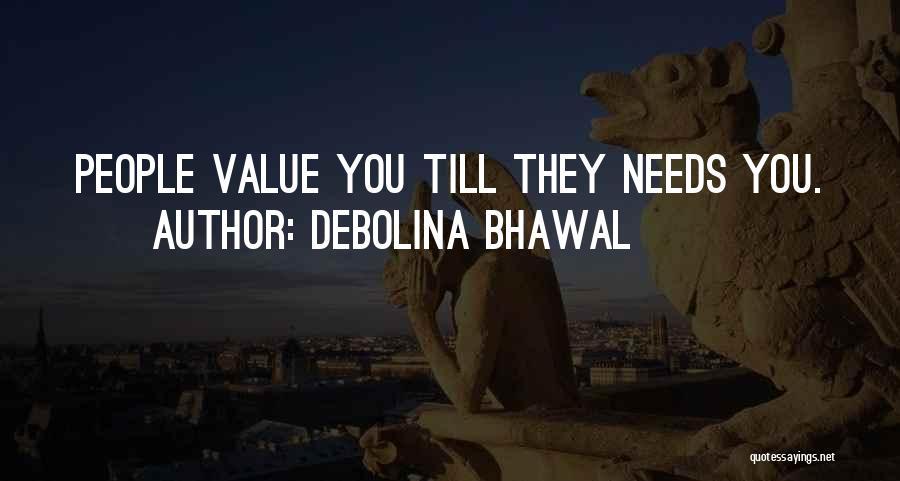 Debolina Bhawal Quotes: People Value You Till They Needs You.