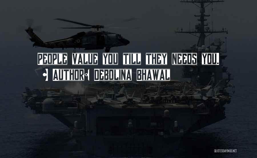 Debolina Bhawal Quotes: People Value You Till They Needs You.