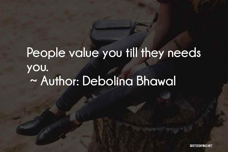 Debolina Bhawal Quotes: People Value You Till They Needs You.