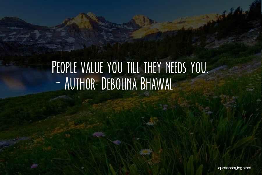 Debolina Bhawal Quotes: People Value You Till They Needs You.