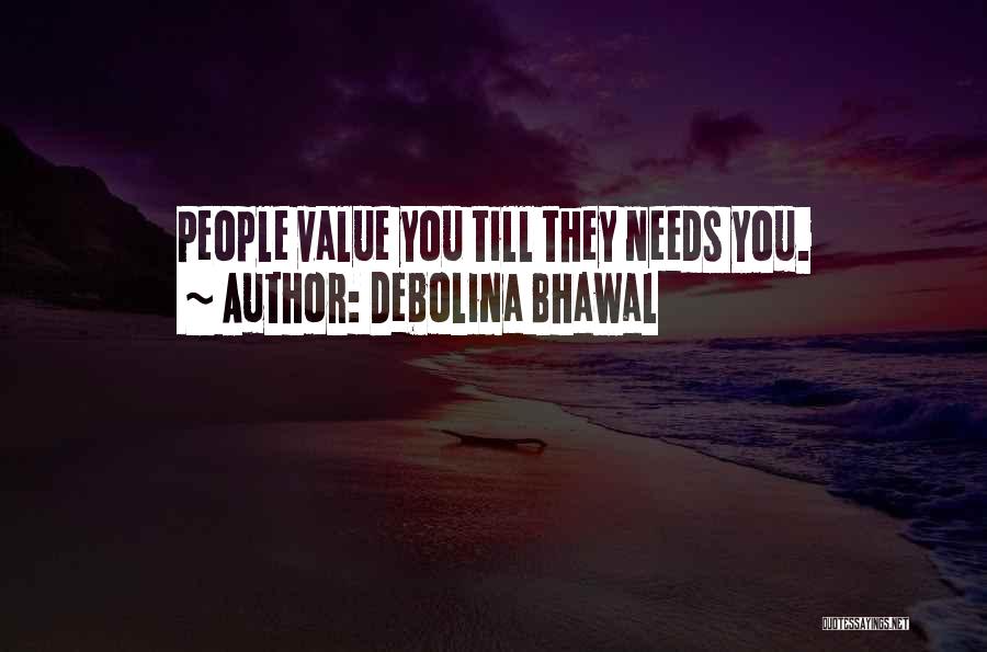 Debolina Bhawal Quotes: People Value You Till They Needs You.