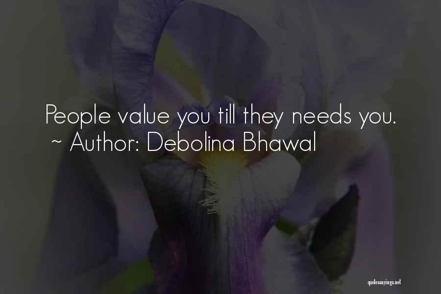 Debolina Bhawal Quotes: People Value You Till They Needs You.