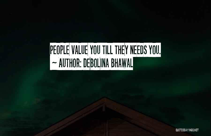 Debolina Bhawal Quotes: People Value You Till They Needs You.