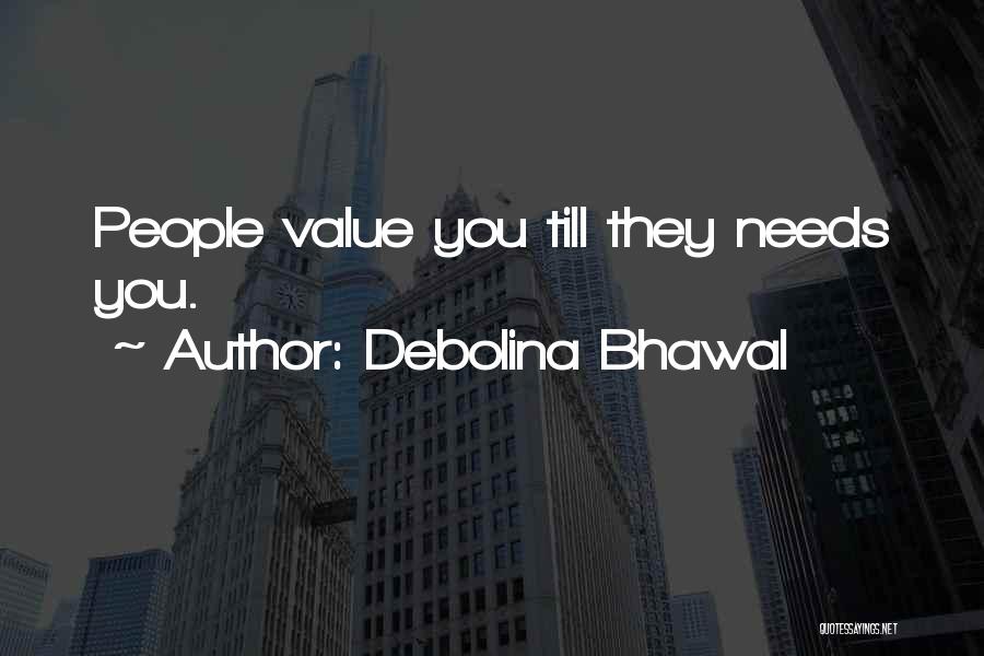 Debolina Bhawal Quotes: People Value You Till They Needs You.