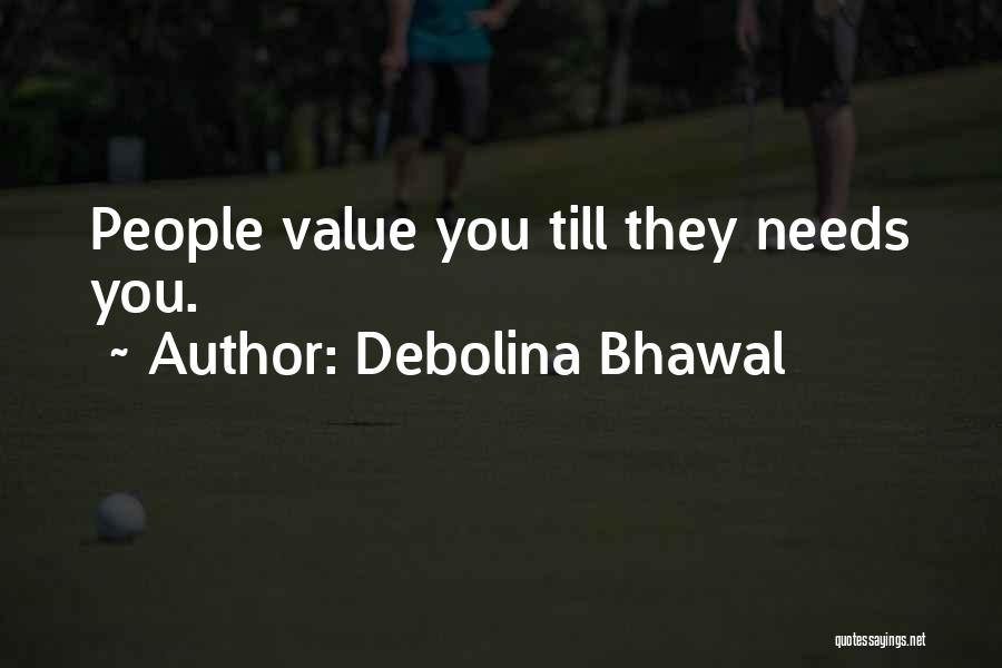 Debolina Bhawal Quotes: People Value You Till They Needs You.