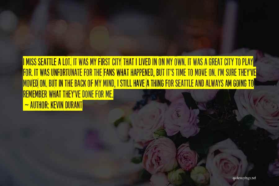 Kevin Durant Quotes: I Miss Seattle A Lot. It Was My First City That I Lived In On My Own. It Was A