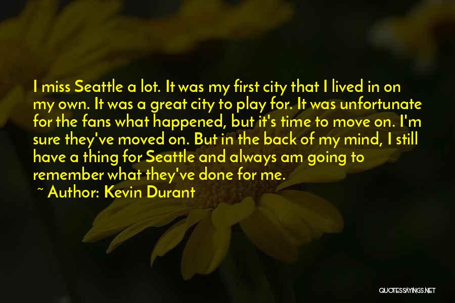 Kevin Durant Quotes: I Miss Seattle A Lot. It Was My First City That I Lived In On My Own. It Was A