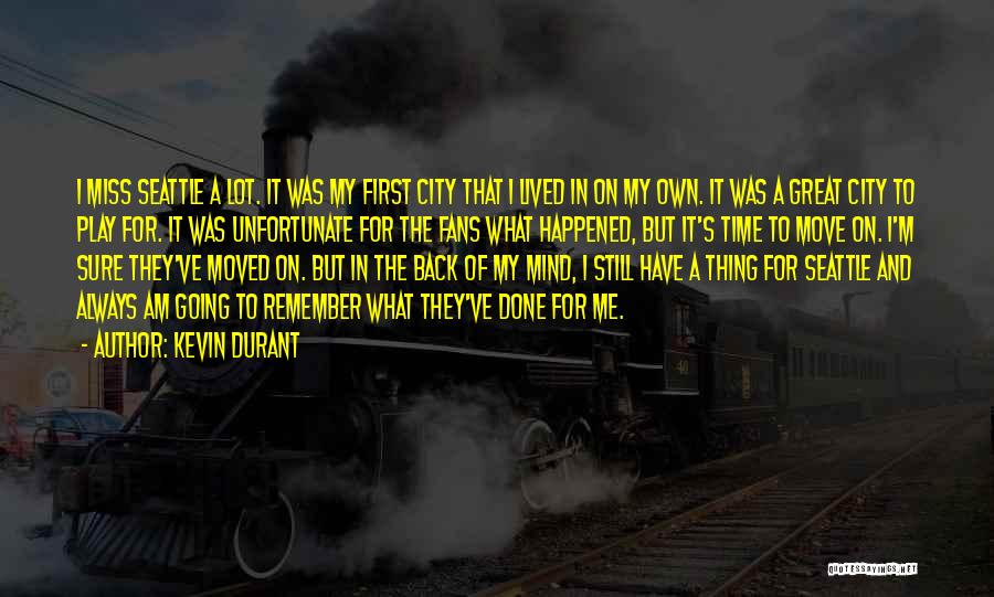 Kevin Durant Quotes: I Miss Seattle A Lot. It Was My First City That I Lived In On My Own. It Was A