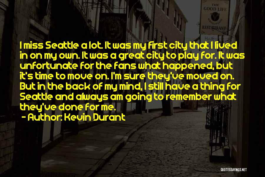 Kevin Durant Quotes: I Miss Seattle A Lot. It Was My First City That I Lived In On My Own. It Was A