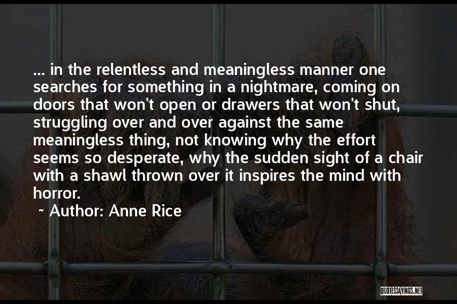 Anne Rice Quotes: ... In The Relentless And Meaningless Manner One Searches For Something In A Nightmare, Coming On Doors That Won't Open