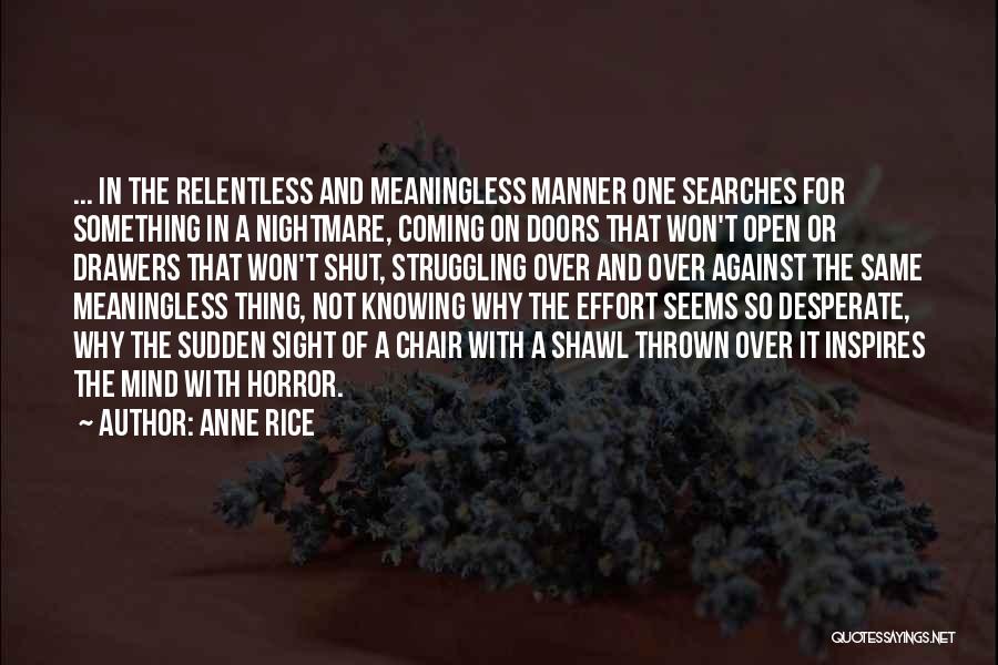 Anne Rice Quotes: ... In The Relentless And Meaningless Manner One Searches For Something In A Nightmare, Coming On Doors That Won't Open