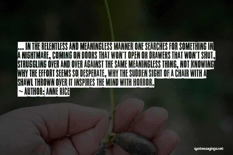 Anne Rice Quotes: ... In The Relentless And Meaningless Manner One Searches For Something In A Nightmare, Coming On Doors That Won't Open