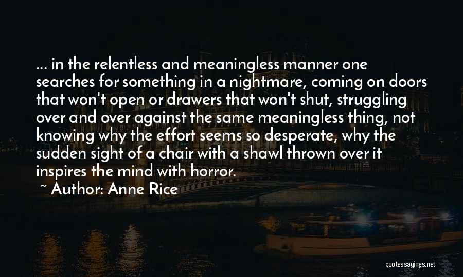 Anne Rice Quotes: ... In The Relentless And Meaningless Manner One Searches For Something In A Nightmare, Coming On Doors That Won't Open