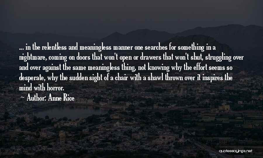 Anne Rice Quotes: ... In The Relentless And Meaningless Manner One Searches For Something In A Nightmare, Coming On Doors That Won't Open