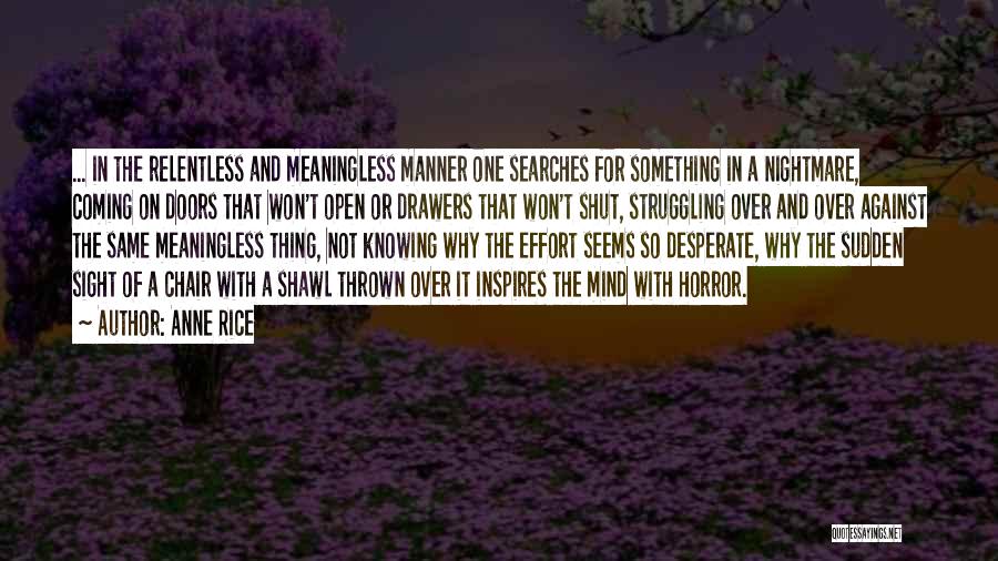 Anne Rice Quotes: ... In The Relentless And Meaningless Manner One Searches For Something In A Nightmare, Coming On Doors That Won't Open