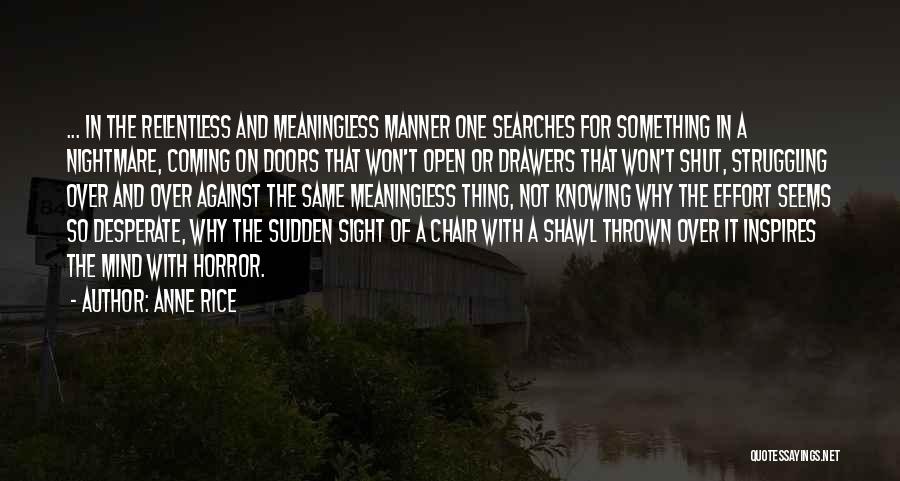 Anne Rice Quotes: ... In The Relentless And Meaningless Manner One Searches For Something In A Nightmare, Coming On Doors That Won't Open