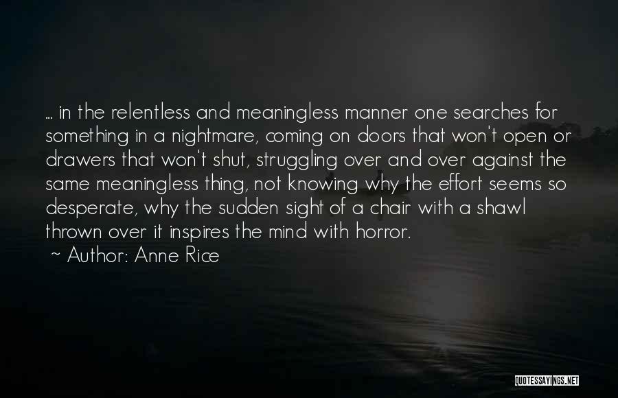 Anne Rice Quotes: ... In The Relentless And Meaningless Manner One Searches For Something In A Nightmare, Coming On Doors That Won't Open