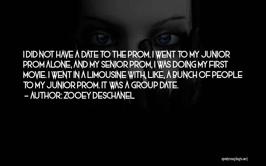 Zooey Deschanel Quotes: I Did Not Have A Date To The Prom. I Went To My Junior Prom Alone, And My Senior Prom,